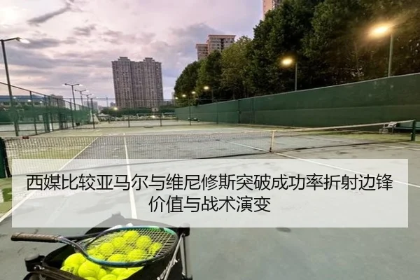 西媒比较亚马尔与维尼修斯突破成功率折射边锋价值与战术演变